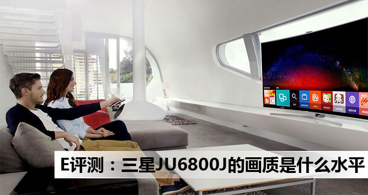E评测：三星JU6800J电视的画质是什么水平 